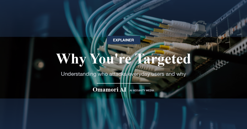 Why You're Targeted — Understanding who attacks everyday users and why