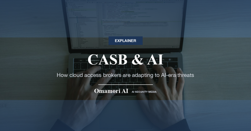 CASB & AI — How cloud access brokers are adapting to AI-era threats