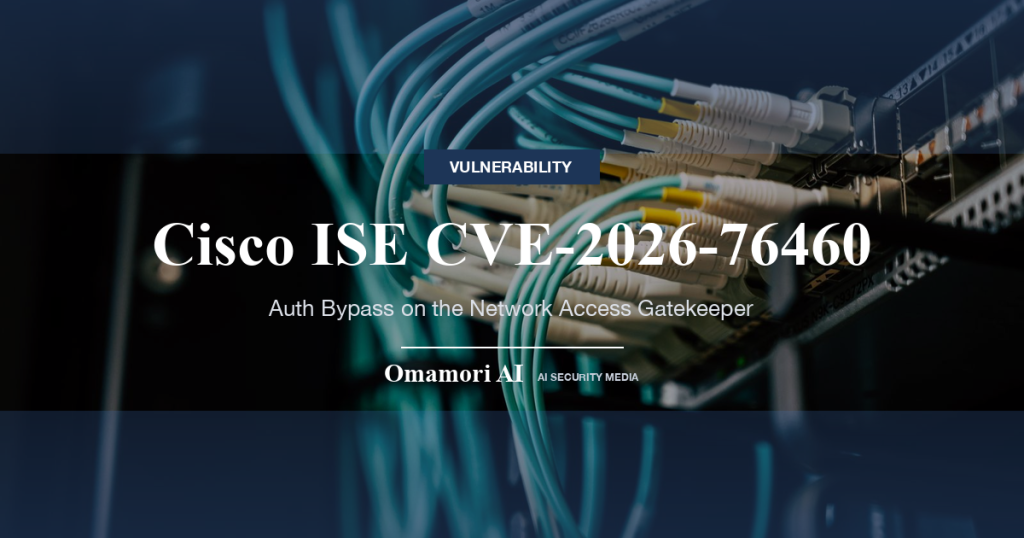 Cisco ISE の認証回避（CVE-2026-76460）が悪用確認 — CVSS 10.0、社内LANとVPNの接続を決める認証基盤を認証なしで乗っ取られる